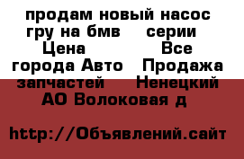 продам новый насос гру на бмв  3 серии › Цена ­ 15 000 - Все города Авто » Продажа запчастей   . Ненецкий АО,Волоковая д.